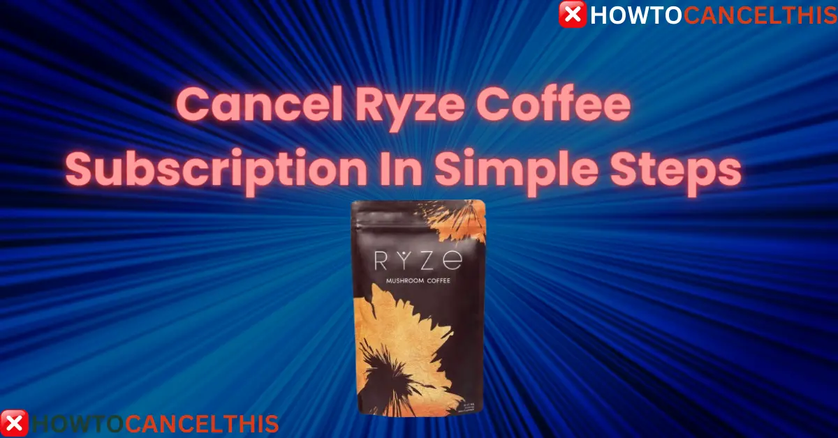 Read more about the article Cancel Ryze Coffee Subscription In 3 Simple Steps