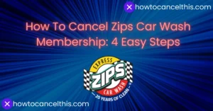 Read more about the article How To Cancel Zips Car Wash Membership: 4 Easy Steps