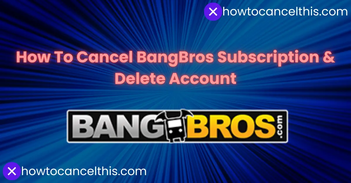 Read more about the article How To Cancel BangBros Subscription & Account Deletion