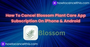 Read more about the article How To Cancel Blossom Plant Care App Subscription