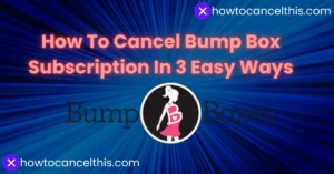 Read more about the article How To Cancel Bump Box Subscription In 3 Easy Ways