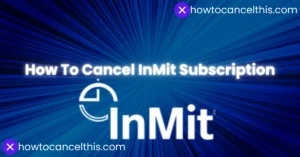 Read more about the article How To Cancel Inmit Subscription: 2 Simple Ways