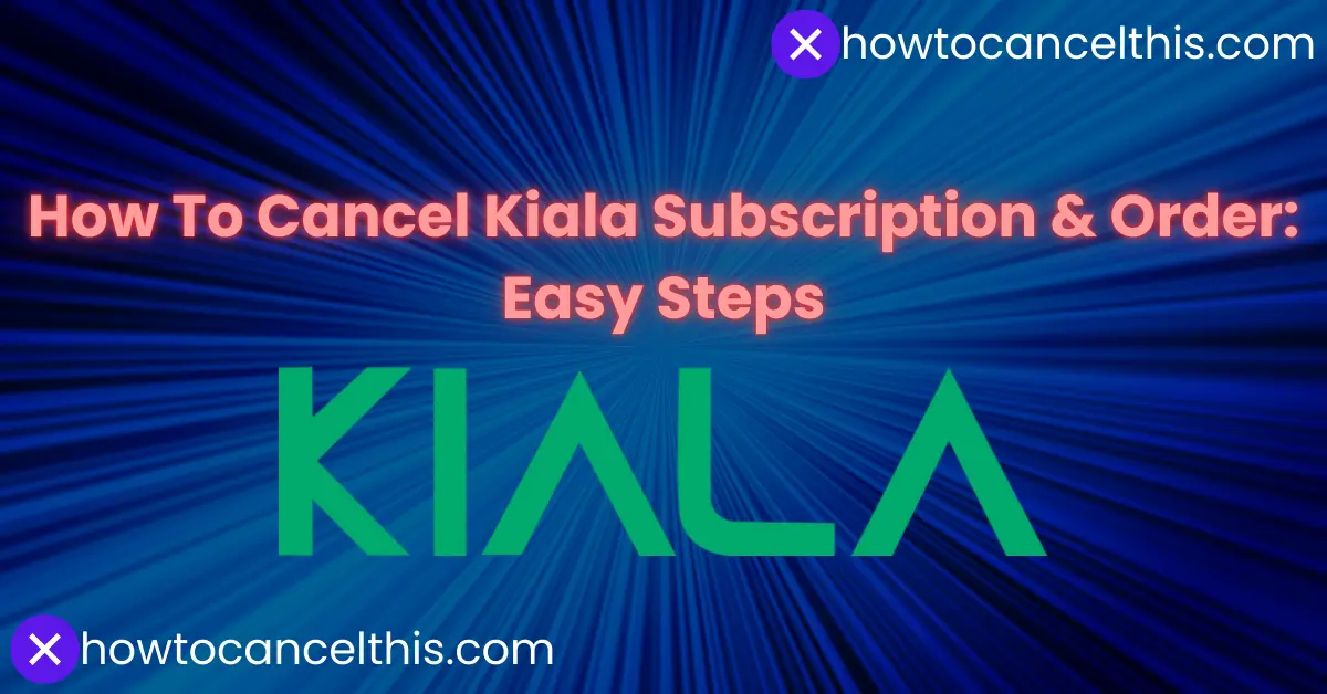 You are currently viewing How To Cancel Kiala Subscription & Order: 3 Easy Steps