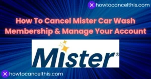 Read more about the article How To Cancel Mister Car Wash Membership & Manage Your Account