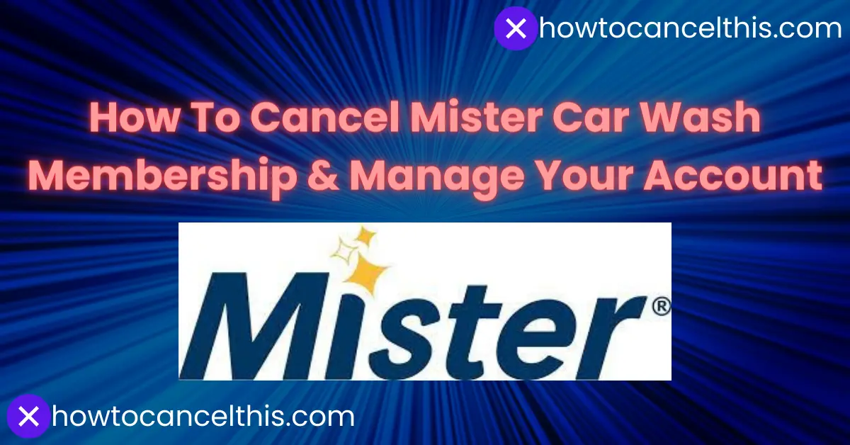 Read more about the article How To Cancel Mister Car Wash Membership & Manage Your Account