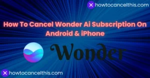 Read more about the article How To Cancel Wonder Ai Subscription On Android & iPhone