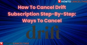 Read more about the article Cancel Drift Subscription Step-By-Step: 4 Ways To Cancel