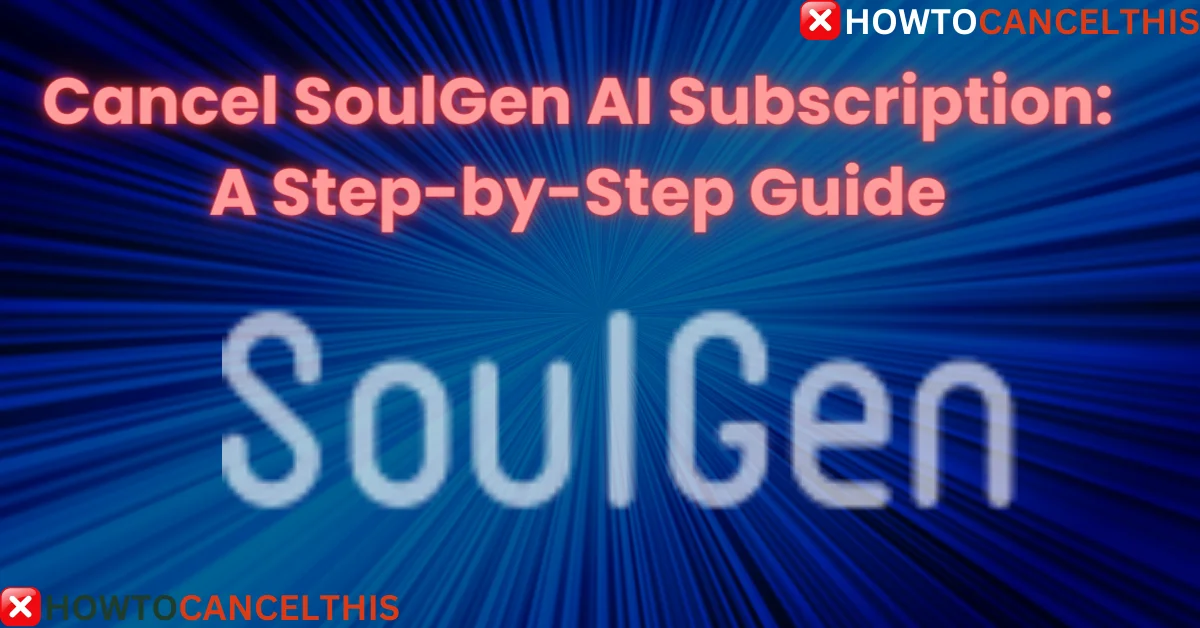 You are currently viewing Cancel SoulGen AI Subscription: A Step-by-Step Guide