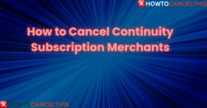 Read more about the article How to Cancel Continuity Subscription Merchants