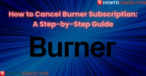 Read more about the article How to Cancel Burner Subscription: A Step-by-Step Guide