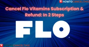 Read more about the article Cancel Flo Vitamins Subscription & Refund: In 2 Steps