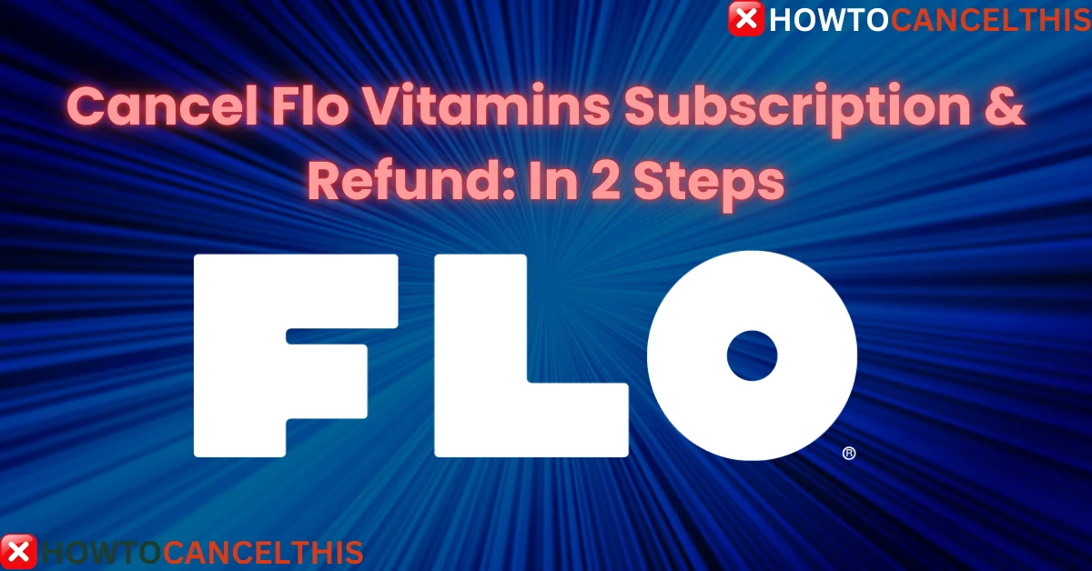 You are currently viewing Cancel Flo Vitamins Subscription & Refund: In 2 Steps