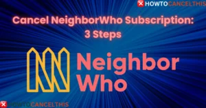 Read more about the article Cancel NeighborWho Subscription: 3 Steps