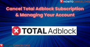 Read more about the article Cancel Total Adblock Subscription & Managing Your Account