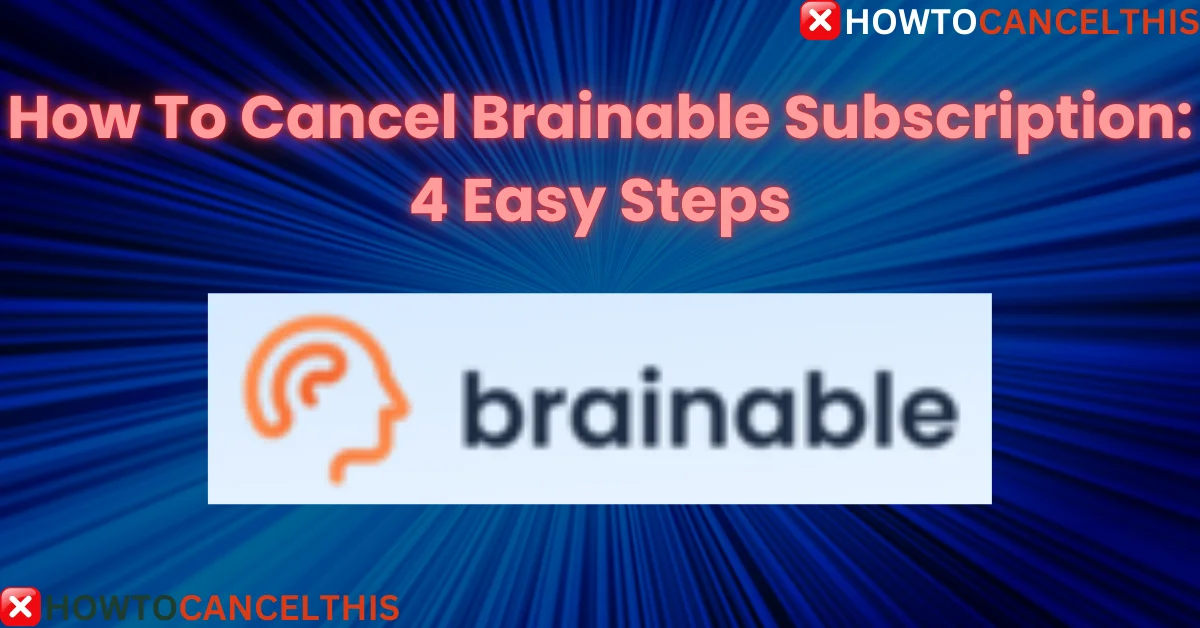 Read more about the article How To Cancel Brainable Subscription: 4 Easy Steps