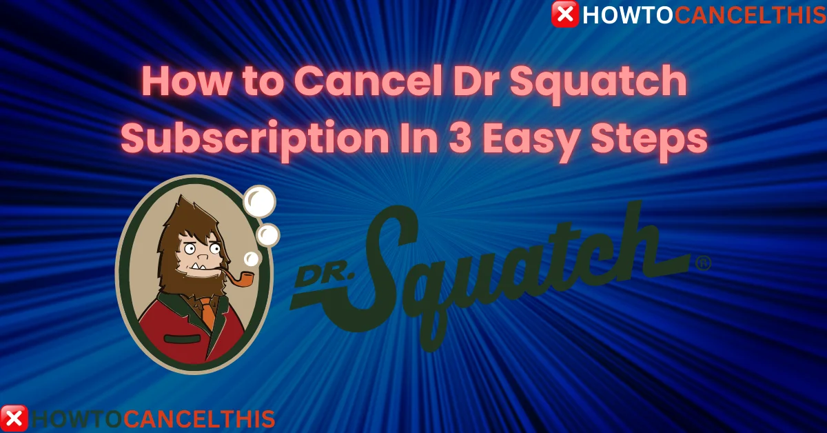 Read more about the article How to Cancel Dr Squatch Subscription In 3 Easy Steps