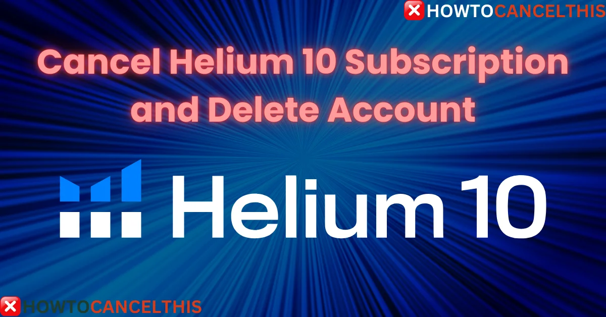 Read more about the article Cancel Helium 10 Subscription and Delete Account