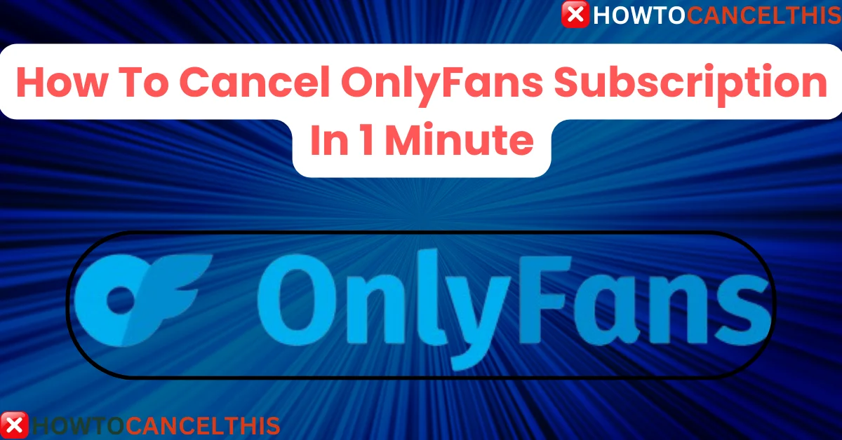 Read more about the article How To Cancel OnlyFans Subscription In 1 Minute