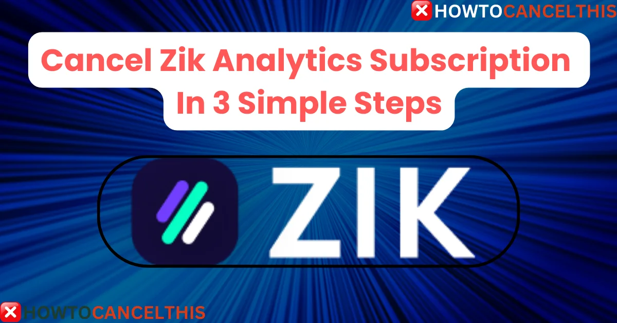 Read more about the article Cancel Zik Analytics Subscription In 3 Simple Steps