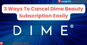 Read more about the article 3 Ways To Cancel Dime Beauty Subscription Easily