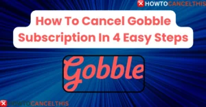 Read more about the article How To Cancel Gobble Subscription In 4 Easy Steps