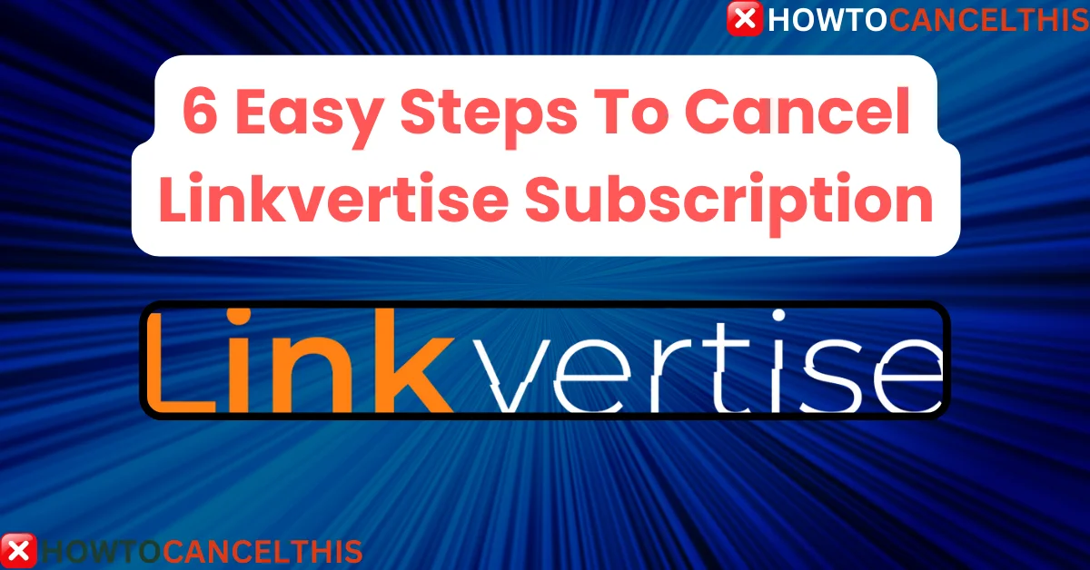 Read more about the article 6 Easy Steps To Cancel Linkvertise Subscription