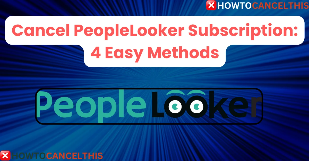 Read more about the article Cancel PeopleLooker Subscription: 4 Easy Methods