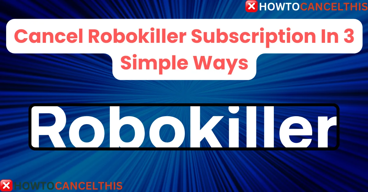 Read more about the article Cancel Robokiller Subscription In 3 Simple Ways