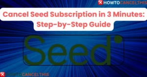 Read more about the article Cancel Seed Subscription in 3 Minutes: Step-by-Step Guide