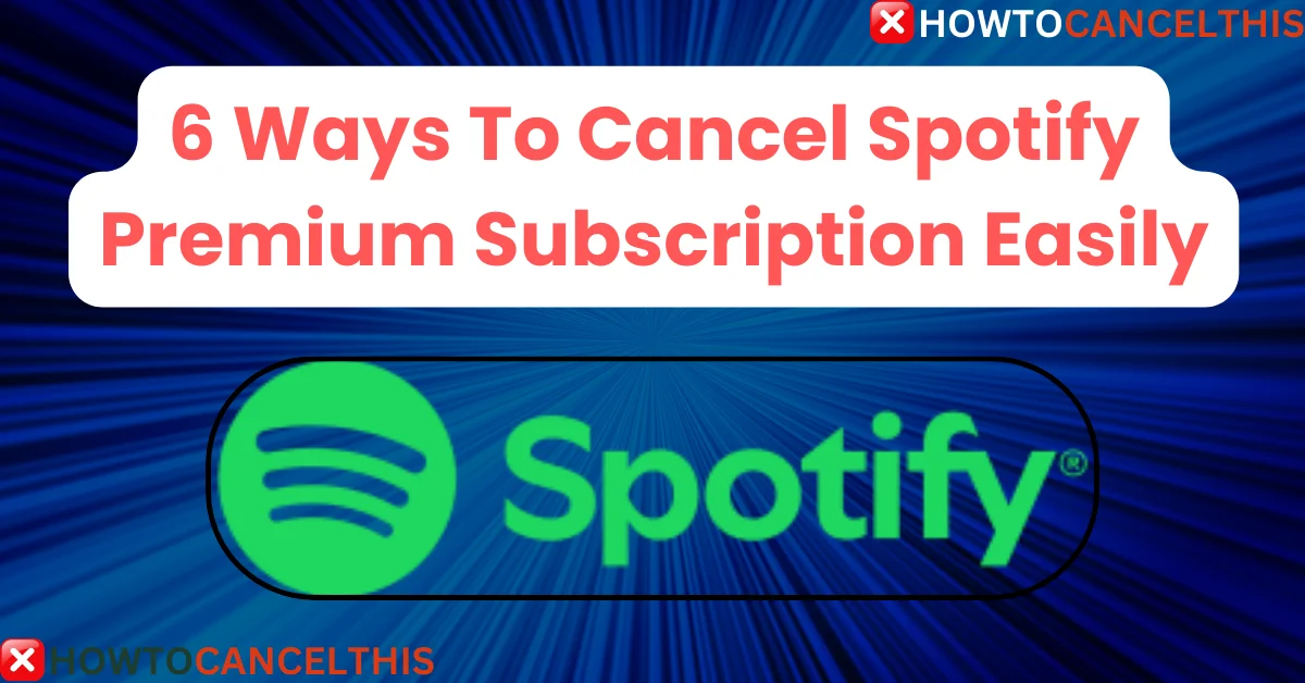 You are currently viewing 6 Ways To Cancel Spotify Premium Subscription Easily