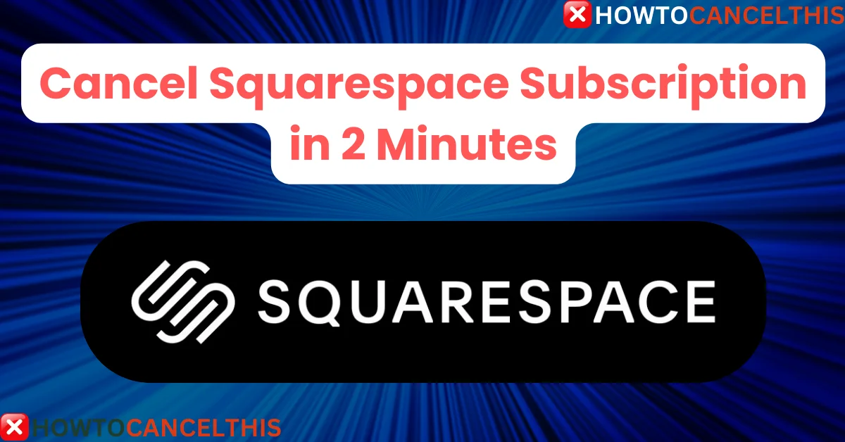 Read more about the article Easily Cancel Squarespace Subscription in 2 Minutes