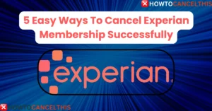 Read more about the article 5 Easy Ways To Cancel Experian Membership Successfully