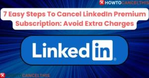 Read more about the article 7 Easy Steps To Cancel LinkedIn Premium Subscription