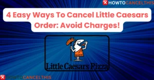 Read more about the article 4 Easy Ways To Cancel Little Caesars Order: Avoid Charges!