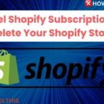 Cancel Shopify Subscription and Delete Your Shopify Store