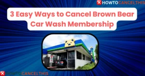 Read more about the article 3 Easy Ways to Cancel Brown Bear Car Wash Membership