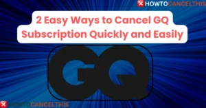 Read more about the article 2 Easy Ways to Cancel GQ Subscription Quickly and Easily